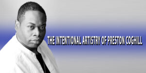 The Intentional Artistry of Preston Coghill